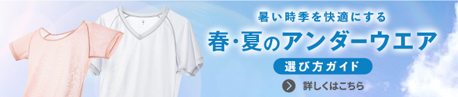 夏を快適にする アンダーウエア 選び方ガイド 特集へ